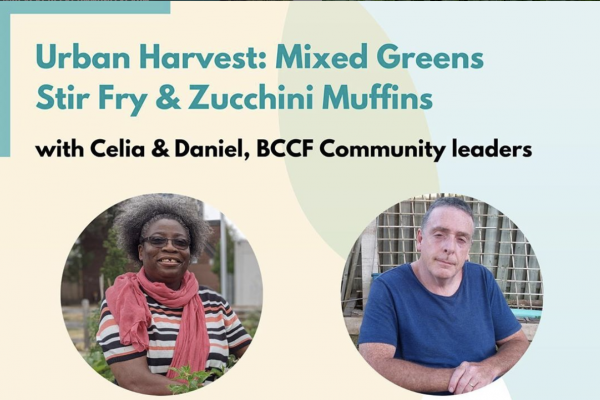 Title text reads : Urban Harvest: Mixed Greens Stir Fry & Zucchini Muffins with Celia & Daniel, BCCF Community leaders. Separate images of Celia & Daniel. Date: Wednesday, July 22, 2020.